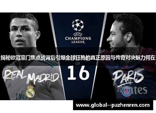 揭秘欧冠豪门焦点战背后引爆全球狂热的真正原因与传奇对决魅力何在